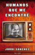 HUMANOS QUE ME ENCONTRE de SANCHEZ, JORDI 