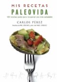 MIS RECETAS PALEOVIDA: 100 RECETAS PALEO PARA RECUPERAR UNA VIDA SALUDABLE de PEREZ, CARLOS 