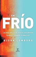 EN FRIO: LA GUIA DEL ECOLOGISTA ESCEPTICO PARA EL CALENTAMIENTO G LOBAL de LOMBORG, BJORN 