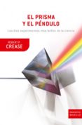 EL PRISMA Y EL PENDULO: LOS DIEZ EXPERIMENTOS MAS BELLOS DE LA CI ENCIA de CREASE, ROBERT P. 