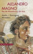 ALEJANDRO MAGNO, REY DE MACEDONIA Y DE ASIA di DOMINGUEZ MONEDERO, ADOLFO JERONIMO 