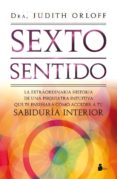 SEXTO SENTIDO: EXTRAORDINARIA HISTORIA DE UNA PSIQUIATRA INTUITIV A QUE TE ENSEARA COMO ACCEDER A TU SABIDURIA INTERIOR de ORLOFF, JUDITH 