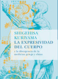 LA EXPRESIVIDAD DEL CUERPO Y LA DIVERGENCIA DE LA MEDICINA GRIEGA Y CHINA di KURIYAMA, SHIGEHISA 