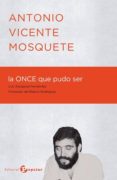 ANTONIO VICENTE MOSQUETE: LA ONCE QUE PUDO SER de ZARAGOZA FERNANDEZ, LUIS 