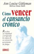 COMO VENCER EL CANSANCIO CRONICO: RECOBRE LA VITALIDAD CORRIGIEND O LA CAUSA DE SUS SENSACION PERSISTENTE DE FATIGA de GITTLEMAN, ANN LOUISE  SMITH, MELISSA DIANE 