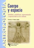 CUERPO Y ESPACIO: SIMBOLOS, METAFORAS, REPRESENTACION Y EXPRESIVI DAD EN LAS CULTURAS de VELASCO MAILLO, HONORIO M. 