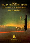 IDEAS PARA LA IMAGINACION IMPURA 53 REFLEXIONES EN SU PROPIA SUST ANCIA de WAGENSBERG, JORGE 