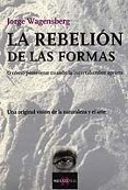LA REBELION DE LAS FORMAS: O COMO PERSEVERAR CUANDO LA INCERTIDUM BRE APRIETA de WAGENSBERG, JORGE 