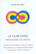 LA CLASE EXTRA: PEDAGOGIA DE APOYO: EJERCICIOS DE MOVIMIENTO, DIB UJO Y PINTURA PARA AYUDAR A LOS NIOS CON DIFICULTADES EN ESCRITURA, LECTURA Y CALCULO (5 ED.) di VV.AA