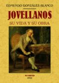 JOVELLANOS: SU VIDA Y SU OBRA de GONZALEZ BLANCO, EDMUNDO 