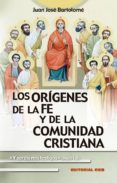 LOS ORIGENES DE LA FE Y DE LA COMUNIDAD CRISTIANA di BARTOLOME LAFUENTE, JUAN JOSE 