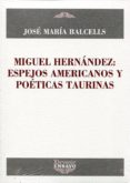 MIGUEL HERNANDEZ: ESPEJOS AMERICANOS Y POETICAS TAURINAS di BALCELLS, JOSE MARIA 