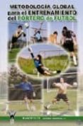 METODOLOGIA GLOBAL PARA EL ENTRENAMIENTO DEL PORTERO DE FUTBOL di VV.AA. 