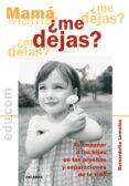 MAMA ME DEJAS?: ACOMPAAR A LOS HIJOS EN LAS PRUEBAS Y SEPARACIO NES DE LA VIDA de LEMOINE, BERNARDETTE 