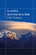 LA SOMBRA DE LA RUTA DE LA SEDA de THUBRON, COLIN 