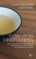 EL MANUAL DEL MINDFULNESS: PRACTICAS DIARIAS DEL PROGRAMA DE REDUCCION DEL ESTRES BASADO EN EL MINDFULNESS (MBSR) de GOLDSTEIN, ELISHA  STAHL, BOB 