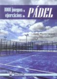 1001 JUEGOS Y EJERCICIOS DE PADEL de MOYANO VAZQUEZ, JUANJO 