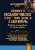 LIBERTADES DE CIRCULACION Y DERECHOS DE PROTECCION SOCIAL EN LA UNION EUROPEA: UN ESTUDIO DE JURISPRUDENCIA DEL TRIBUNAL DE      JUSTICIA de GARCIA MURCIA, JOAQUIN 
