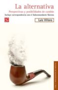 LA ALTERNATIVA: PERSPECTIVAS Y POSIBILIDADES DE CAMBIO, INCLUYE CORRESPONDENCIA CON EL SUBCOMANDANTE MARCOS de VILLORO, LUIS 