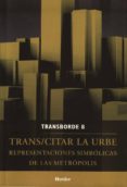 TRANS/CITAR LA URBE: REPRESENTACIONES SIMBOLICAS DE LAS METROPOLI S di VV.AA. 