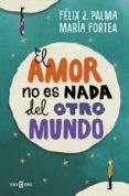 EL AMOR NO ES NADA DEL OTRO MUNDO de PALMA, FELIX J.  FORTEA, MARIA 