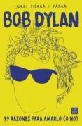 BOB DYLAN: 99 RAZONES PARA AMARLO (O NO) de SIERRA I FABRA, JORDI 
