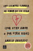 UNO SIEMPRE CAMBIA AL AMOR DE SU VIDA. (POR OTRO AMOR O POR OTRA VIDA) de ANDRADE ARANGO, AMALIA 