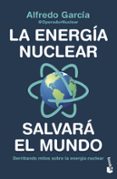LA ENERGIA NUCLEAR SALVARA EL MUNDO. DERRIBANDO MITOS SOBRE LA ENERGIA NUCLEAR de GARCIA @OPERADORNUCLEAR, ALFREDO 