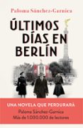 ULTIMOS DIAS EN BERLIN (FINALISTA PREMIO PLANETA 2021) de SANCHEZ-GARNICA, PALOMA 
