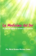 LA MEDICINA DEL SER: EL PODER DEL ESPIRITU AL SERVICIO DE LA SANACION de MARTINEZ TOMAS, MARIA CARMEN 