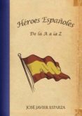 HEROES ESPAOLES DE LA A A LA Z di ESPARZA, JOSE JAVIER 