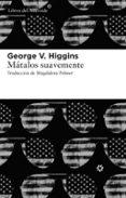 MATALOS SUAVEMENTE di HIGGINS, GEORGE 