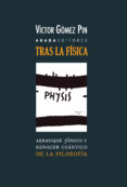 TRAS LA FISICA: ARRANQUE JONICO Y RENACER CUANTICO DE LA FILOSOFIA de GOMEZ PIN, VICTOR 