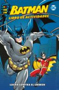 BATMAN: LIBRO DE ACTIVIDADES – LUCHA CONTRA EL CRIMEN de VARIOS AUTORES 