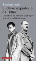 EL CHIVO EXPIATORIO DE HITLER: LA HISTORIA DE HERSCHEL GRYNSZPAN Y EL INICIO DEL HOLOCAUSTO di KOCH, STEPHEN 