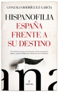 HISPANOFILIA.ESPAA FRENTE A SU DESTINO de RODRIGUEZ GARCIA, GONZALO 