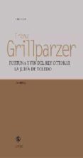 FORTUNA Y FIN DEL REY OTTOKAR: LA JUDIA DE TOLEDO di GRILLPARZER, FRANZ 