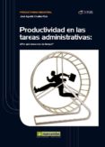 PRODUCTIVIDAD EN LAS TAREAS ADMINISTRATIVAS: POR QUE NUNCA NOS D A TIEMPO? de CRUELLES RUIZ, JOSE AGUSTIN 