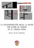 LA DISCRIMINACION HACIA LA MUJER POR RAZON DE GENERO EN EL CODIGO PENAL di ALCALE SANCHEZ, MARIA 