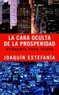 LA CARA OCULTA DE LA PROSPERIDAD: ECONOMIA PARA TODOS de ESTEFANIA, JOAQUIN 