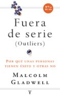 FUERAS DE SERIE: POR QUE UNAS PERSONAS TIENEN EXITO Y OTRAS NO de GLADWELL, MALCOLM 