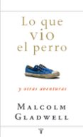 LO QUE VIO EL PERRO Y OTRAS AVENTURAS de GLADWELL, MALCOLM 