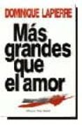MAS GRANDES QUE EL AMOR de LAPIERRE, DOMINIQUE 