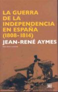 LA GUERRA DE LA INDEPEDENCIA EN ESPAA (1808-1814) (6 ED.) di AYMES, JEAN-RENE 