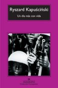 UN DIA MAS CON VIDA (2 ED.) de KAPUSCINSKI, RYSZARD 