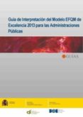 GUA DE INTERPRETACIN DE MODELO EFQM DE EXCELENCIA 2013 PARA LAS ADMINISTRACIONES PBLICAS di VV.AA