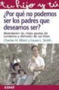 POR QUE NO PODEMOS SER LOS PADRES QUE DESEAMOS SER? de ELLIOT, CHARLES H.  SMITH, LAURA L. 