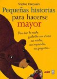 PEQUEÑAS HISTORIAS PARA HACERSE MAYOR: PARA LEER DE NOCHE Y ABORD AR CON EL NIÑO SUS MIEDOS, SUS INQUIETUDES, SUS PREGUNTAS,... di CARQUAIN, SOPHIE 
