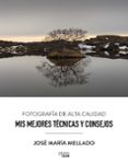 MIS MEJORES TECNICAS Y CONSEJOS: FOTOGRAFIA DE ALTA CALIDAD (PHOTOCLUB) de MELLADO, JOSE MARIA 