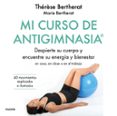 MI CURSO DE ANTIGIMNASIA: DESPIERTE SU CUERPO Y ENCUENTRE SU ENERGIA Y BIENESTAR de BERTHERAT, THERESE  BERTHERAT, MARIE 